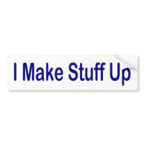 I Make Stuff Up Bumper Sticker bumper stickers