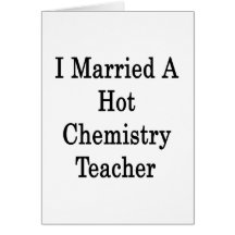 I Married A Hot Chemistry Teacher Greeting Card