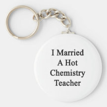 I Married A Hot Chemistry Teacher Keychains
