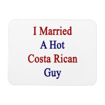 I Married A Hot Costa Rican Guy Magnets