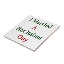 I Married A Hot Italian Guy Ceramic Tile