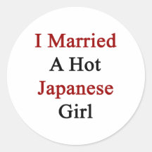 I Married A Hot Japanese Girl Round Sticker