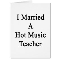 I Married A Hot Music Teacher Greeting Cards
