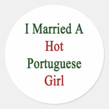 I Married A Hot Portuguese Girl Round Sticker