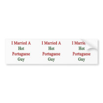 I Married A Hot Portuguese Guy Bumper Sticker
