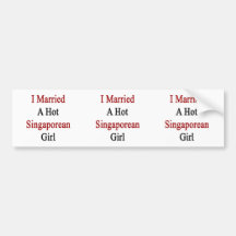 I Married A Hot Singaporean Girl Bumper Stickers