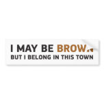 I MAY BE BROWN BUT I BELONG IN THIS TOWN BUMPER STICKERS