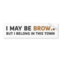 I MAY BE BROWN BUT I BELONG IN THIS TOWN BUMPER STICKERS