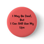 I May Be Deaf, But I Can Still Use My Lips Pinback Buttons