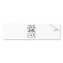 I may be little but I am the Big Brother Bumper Sticker