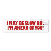 I May Be Slow But I'm Ahead of You Bumper Stickers