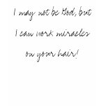 I may not be God, but I can work miracles on yo... t-shirts