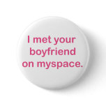I met your boyfriend on myspace buttons