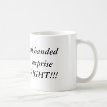 I might be Left handed, but to your  surprise, ... Mug