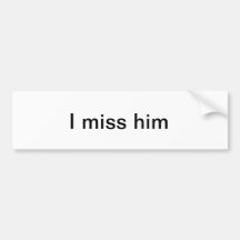 I miss him bumper stickers