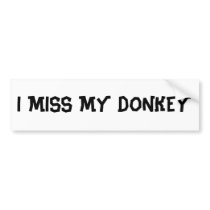 I MISS MY DONKEY BUMPER STICKER
