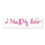 I Miss My Sister Bumper Stickers