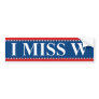 I Miss W Bumper Sticker