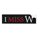 I MISS W BUMPER STICKER