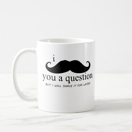 I Moustache You A Question Coffee Mugs