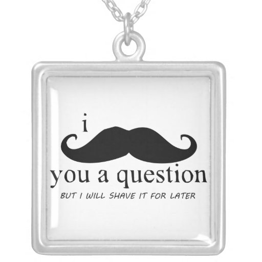 I Moustache you a question Necklaces