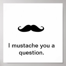 I Moustache You a Question Print