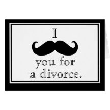 I (Moustache) you for a Divorce greeting card.