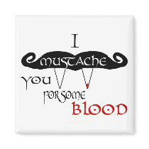 I Moustache You For Some Blood Refrigerator Magnet
