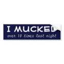 I MUCKED, over 10 times last night bumper stickers
