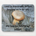I must be a mushroom, because they keep m... mousepads
