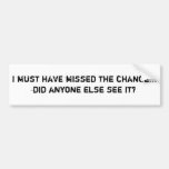 I must have missed the change... did anyone els... bumper sticker