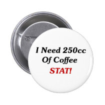 I Need 250cc Of Coffee STAT! buttons