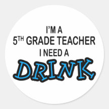 I Need a Drink - 5th Grade Round Stickers