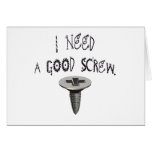 I Need a Good Screw Greeting Card