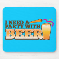 I NEED A PARTY WITH BEER MOUSEPAD