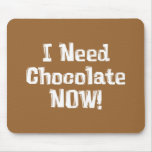 I Need Chocolate NOW! Gifts Mouse Pad
