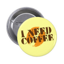 I NEED COFFEE! PINBACK BUTTON