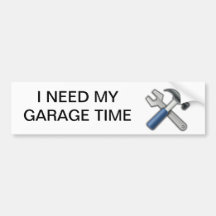 I Need My Garage Time Bumper Sticker