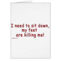 I_need_to_sit_down_my_feet_are_killing_me Greeting Cards