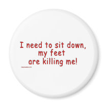 I_need_to_sit_down_my_feet_are_killing_me Fridge Magnets