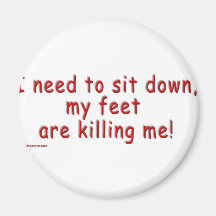 I_need_to_sit_down_my_feet_are_killing_me Magnet