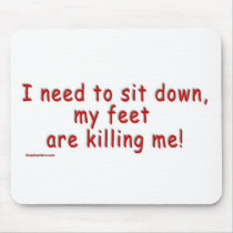 I_need_to_sit_down_my_feet_are_killing_me Mouse Pads