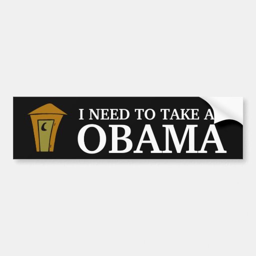 I NEED TO TAKE AN, OBAMA BUMPER STICKER