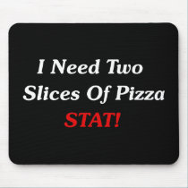 I Need Two Slices Of Pizza Stat! mousepads
