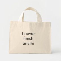 I never finish anythi bag