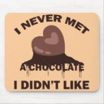 I NEVER MET A CHOCOLATE I DIDN'T LIKE MOUSEPADS
