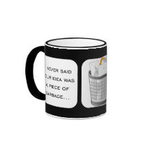 I never said your idea was a piece of trash coffee mugs