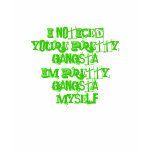 I NOTICED YOURE PRETTY GANGSTA t-shirts