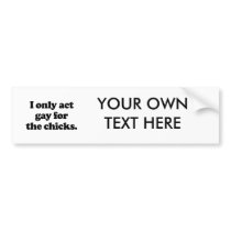 I only act gay for the chicks .png bumper sticker