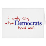 I Only Cry When Democrats Hold Me cards